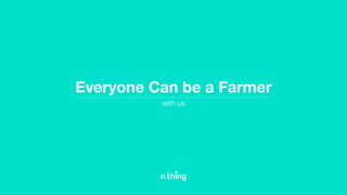 with us
Everyone Can be a Farmer
 