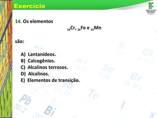 Page 73
14. Os elementos
24Cr, 26Fe e 25Mn
são:
A) Lantanídeos.
B) Calcogênios.
C) Alcalinos terrosos.
D) Alcalinos.
E) El...