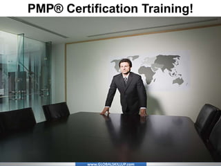 www.GLOBALSKILLUP.com
PMP® Certification Training!
 