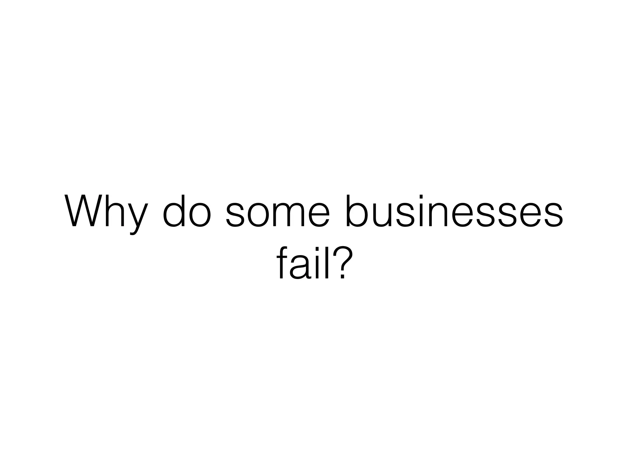 Why do some businesses
fail?
 