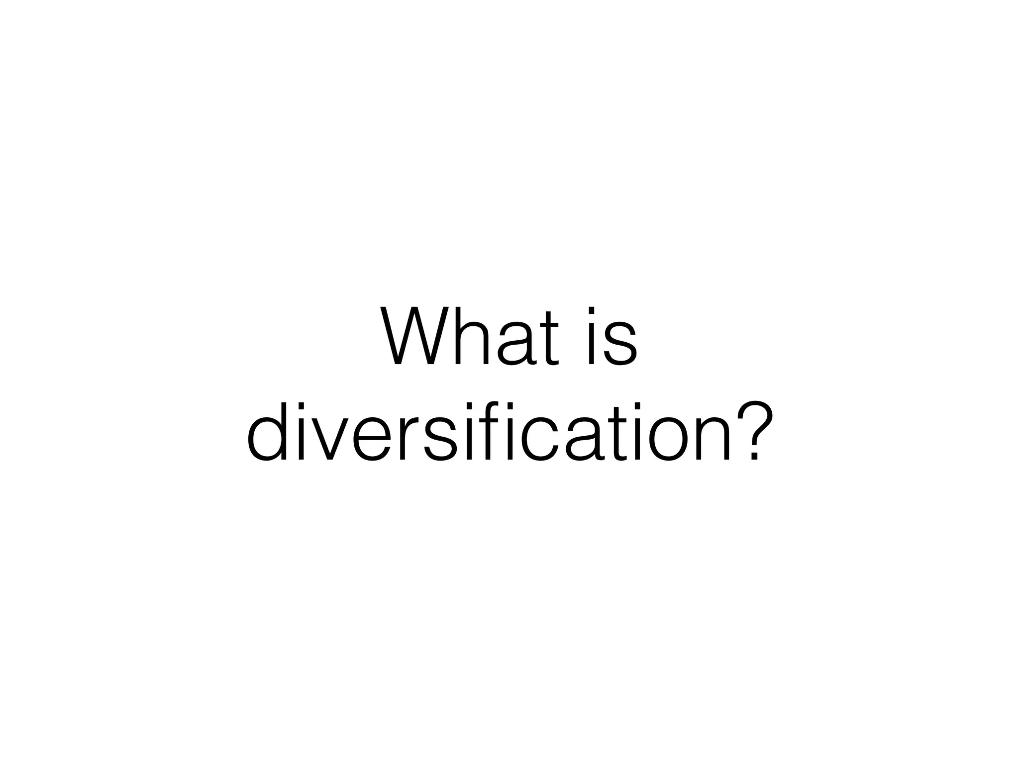 What is
diversiﬁcation?
 