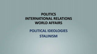 POLITICS
INTERNATIONAL RELATIONS
WORLD AFFAIRS
POLITICAL IDEOLOGIES
STALINISM
 