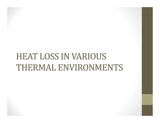 HEAT LOSS IN VARIOUS
THERMAL ENVIRONMENTS
 