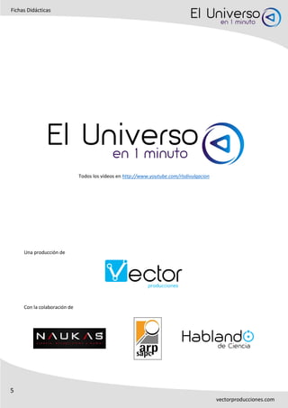 5
Fichas Didácticas
vectorproducciones.com
Todos los vídeos en http://www.youtube.com/rlsdivulgacion
Una producción de
Con la colaboración de
 