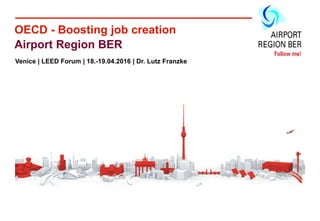 Venice | LEED Forum | 18.-19.04.2016 | Dr. Lutz Franzke
OECD - Boosting job creation
Airport Region BER
 