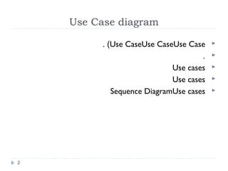 Use Case diagram
Use CaseUse CaseUse Case(.
.
Use cases
Use cases
Use casesSequence Diagram
2
 