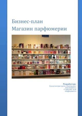 Бизнес-план
Магазин парфюмерии
Разработчик:
Консалтинговая группа «БизпланиКо»
www.bizplan5.ru
+7 (495) 645 18 95
info@bizplan5.ru
 