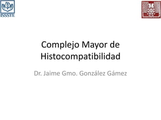 Complejo Mayor de
Histocompatibilidad
Dr. Jaime Gmo. González Gámez
 