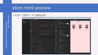 IntroductiontoProgramming
withJavaScript atom-html-preview
• Ctrl + Shift + H (default)
 