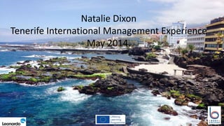 Natalie Dixon
Tenerife International Management Experience
May 2014.
 