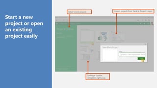 Blank Project
Dynamics CRM Deployment EMEA
Most recent projects Import projects from Excel or Project (.mpp)
Leverage custom
templates right away
Start a new
project or open
an existing
project easily
 