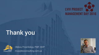 Thank you
Oleksiy Prosnitskyy, PMP, MVP
mvp@leoconsulting.com.ua
 