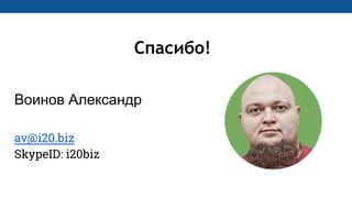 Спасибо!
Воинов Александр
av@i20.biz
SkypeID: i20biz
 