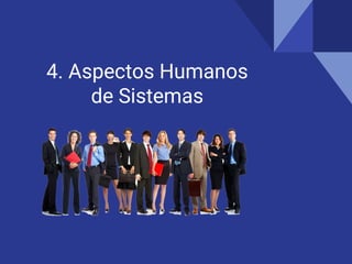 4. Aspectos Humanos
de Sistemas
 