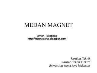 MEDAN MAGNET
Simon Patabang
http://spatabang.blogspot.com
Fakultas Teknik
Jurusan Teknik Elektro
Universitas Atma Jaya Makassar
 