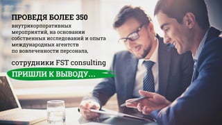 ПРОВЕДЯ БОЛЕЕ 350
внутрикорпоративных
мероприятий, на основании
собственных исследований и опыта
международных агентств
по вовлеченности персонала,
ПРИШЛИ К ВЫВОДУ…
сотрудники FST consulting
 