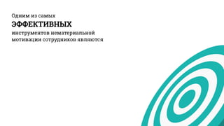 Одним из самых
ЭФФЕКТИВНЫХ
инструментов нематериальной
мотивации сотрудников являются
 