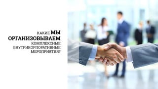 КАКИЕ МЫ
ОРГАНИЗОВЫВАЕМ
КОМПЛЕКСНЫЕ
ВНУТРИКОРПОРАТИВНЫЕ
МЕРОПРИЯТИЯ?
 
