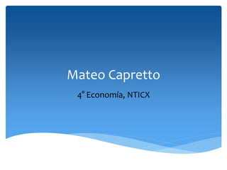 Mateo Capretto
4° Economía, NTICX
 