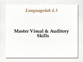 Languagelab 4.3
Master Visual & Auditory
Skills
 