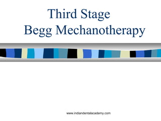 Third Stage
Begg Mechanotherapy
www.indiandentalacademy.com
 
