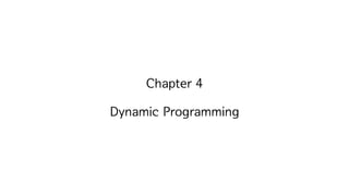 Chapter 4
Dynamic Programming
 