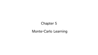 Chapter 5
Monte-Carlo Learning
 