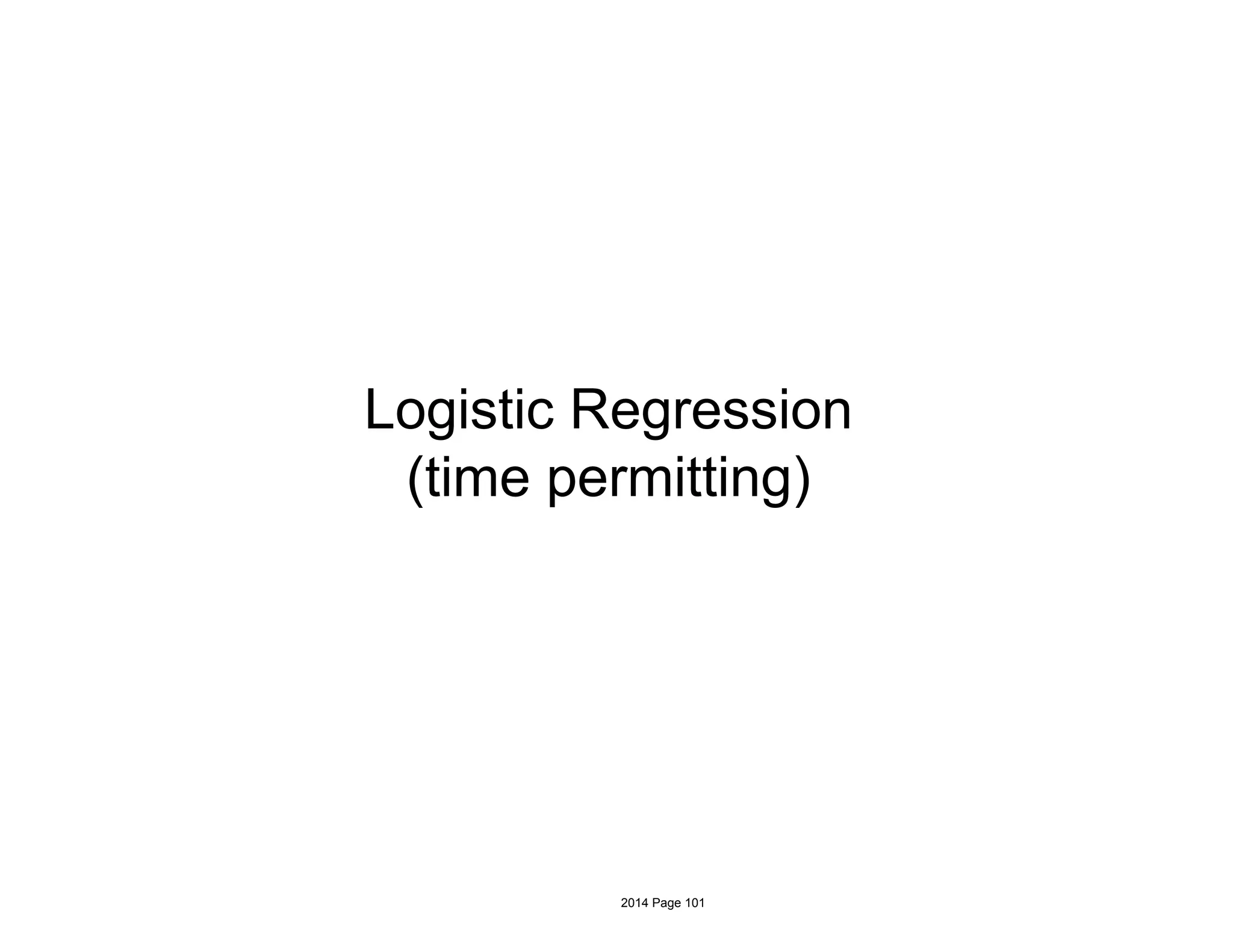 Logistic Regression
(time permitting)
2014 Page 101
 