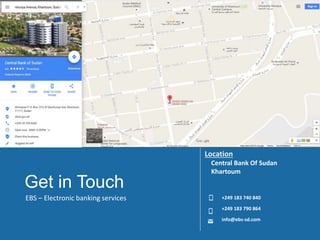 EBS – Electronic banking services
Get in Touch
Location
Central Bank Of Sudan
Khartoum
+249 183 740 840
+249 183 790 864
info@ebs-sd.com
56
 