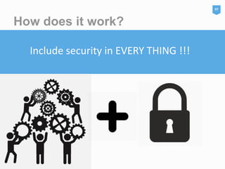 How does it work?
07
Include security in EVERY THING !!!
 