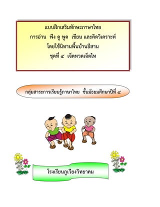แบบฝึกเสริมทักษะภาษาไทย
การอ่าน ฟัง ดู พูด เขียน และคิดวิเคราะห์
โดยใช้นิทานพื้นบ้านอีสาน
ชุดที่ ๔ เจ็ดหวดเจ็ดไห
กลุ่มสาระการเรียนรู้ภาษาไทย ชั้นมัธยมศึกษาปีที่ ๔
โรงเรียนภูเวียงวิทยาคม
 