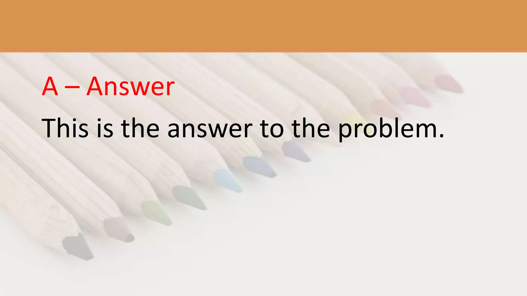 A – Answer
This is the answer to the problem.
 