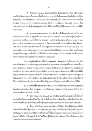 - 9 -
 ผู้ให้บริการ (Supplies) ส่วนใหญ่แล้วผู้เกี่ยวข้องจะเป็นเจ้าของที่ดิน หรือการเป็นที่
รวมกันเป็นเจ้าของ อาจจะเป็นแปลงนาที่ทาเป็นแปลงนารวม หรือพื้นที่สงวนของกลุ่มหรือเป็นกลุ่มที่มีการ
จดทะเบียน กาหนดให้มีข้อตกลงเรื่องการอนุรักษ์ระบบนิเวศเพื่อที่จะให้มีการบริการด้านแหล่งน้า ที่
ดาเนินการโดยภาครัฐ หรือองค์กรภาคเอกชนที่เป็ นเจ้าของที่ดินและมีการบริ หารจัดการพื้นที่
สาธารณประโยชน์ และที่อยู่อาศัยของชุมชน หรือพื้นที่ที่กาหนดให้เป็นพื้นที่คุ้มครองและสิทธิในการใช้พื้น
ที่ดินดังกล่าว
 คนกลาง (Intermediaries) ส่วนใหญ่จะเป็นหน้าที่ขององค์กรภาครัฐหรือองค์กร
ภาคเอกชนหรือองค์กรนานาชาติ ที่เข้ามาดาเนินการในเรื่องค่าแทนคุณระบบนิเวศจะเป็นผู้ทาการเชื่อมโยง
ระหว่างผู้ให้กับผู้ที่ดูแลรักษาพื้นที่ ได้เข้ามาช่วยพัฒนา การบริหารหรือปฏิบัติการด้านกระบวนการค่าแทน
คุณระบบนิเวศ บทบาทต่างๆอาจประกอบด้วย การให้คาแนะนาทางด้านวิชาการหรือการพัฒนาโครงการ
โดยเฉพาะการให้บริการแก่พื้นที่ปลายน้า กาหนดรูปแบบหรือกลไกค่าใช้จ่าย ศึกษาความเป็นไปได้ใน
แผนการจัดการและการติดตามผล การเจรจาระหว่างผู้ที่มีส่วนได้ส่วนเสีย การจัดการที่ดิน การเก็บข้อมูล
ด้านอุทกวิทยา สัญญาระหว่างผู้มีส่วนได้ส่วนเสีย การจัดตั้งกองทุน การบริหารกองทุน และเป็นคนกลาง
ดาเนินการระหว่างผู้ซื้อและผู้ขายด้านการบริการของระบบนิเวศ
2.3.3 การวัดผลประโยชน์ที่ได้รับ (Measuring Benefits) นับว่าเป็นการยากที่จะวัดถึง
ผลประโยชน์จากโครงการค่าแทนคุณระบบนิเวศ เกี่ยวกับคุณภาพและปริมาณของน้า การไหลของน้าตาม
ระยะเวลาทุกๆเดือน หรือทุกๆปี นับตั้งแต่การจัดการที่ดินเพื่อใช้ประโยชน์ในเรื่องการบริการของน้า เป็น
การง่ายที่จะวัดจากงบประมาณที่ได้ลงทุนดาเนินการ หากมีแผนการเปลี่ยนแปลงการใช้ประโยชน์ที่ดิน
กระบวนการของค่าแทนคุณระบบนิเวศก็จะได้รับผลกระทบไปด้วย โดยเฉพาะจะมีผลกระทบกับคุณภาพ
ปริมาณและการไหลของน้า จึงจาเป็นต้องมีการปรับปรุงวิธีการปฏิบัติด้านการจัดการที่ดิน การปลูกฟื้นฟูป่า
ไม้การอนุรักษ์และการป้องกันระบบนิเวศที่ยังคงมีอยู่ และการปรับปรุงระบบนิเวศที่เสื่อมโทรมให้ดีขึ้น
2.3.4 การขับเคลื่อนกระบวนการ (Drivers) การขับเคลื่อนกระบวนการค่าแทนคุณระบบ
นิเวศ นับตั้งแต่การจัดการที่ดินบริเวณต้นน้า การแก้ไขปัญหาความต้องการใช้บริการและการให้บริการ ซึ่ง
จะประกอบด้วยกระบวนการ 3 ส่วนคือ
 ปัญหาความต้องการ(Demand-led) เป็นปัญหาของผู้ที่อาศัยอยู่บริเวณพื้นที่ปลายน้า
การขับเคลื่อนโครงการจะต้องทาให้ผู้ใช้น้าบริเวณพื้นที่ปลายน้ามีความพึงพอใจในการที่จะต้องจ่ายค่าบริการ
ให้แก่ เจ้าของที่ดินบริเวณต้นน้าที่มีความตั้งใจที่จะเปลี่ยนแปลงการจัดการที่ดินพร้อมกับการใช้จ่ายค่าชดเชย
 ปัญหาการให้บริการ(Supply-led) เป็นการแก้ไขปัญหาในกรณีที่มีภัยคุกคามเกิดขึ้น
ในพื้นที่ต้นน้าหรือในพื้นที่คุ้มครอง การเปลี่ยนแปลงการใช้ประโยชน์ที่ดินบริเวณต้นน้าอย่างไม่ถูกต้อง
หรือไม่มั่นคง ค่าบริการด้านค่าใช้จ่ายจากผู้ที่อาศัยในพื้นที่ปลายน้าจะมีการดาเนินการจัดตั้งกองทุนเพื่อแก้ไข
ปัญหาพื้นที่ต้นน้าการใช้กองทุนก็เพื่อที่จะให้ผู้ใช้และผู้ดาเนินการจัดการทัพยากรทั้งในระดับต้นน้าและปลาย
น้าช่วยกันแก้ไขระบบนิเวศบริเวณพื้นที่ต้นน้า
 