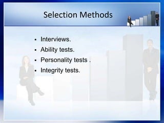 Selection Methods
 Interviews.
 Ability tests.
 Personality tests .
 Integrity tests.
 