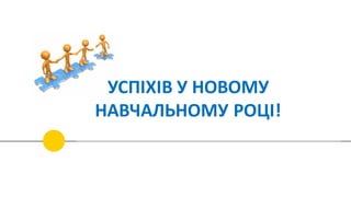 УСПІХІВ	У	НОВОМУ	
НАВЧАЛЬНОМУ	РОЦІ!
 