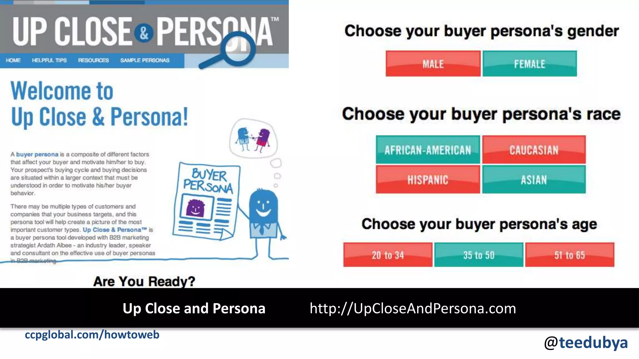 Up Close and Persona http://UpCloseAndPersona.com
ccpglobal.com/howtoweb
@teedubya
 