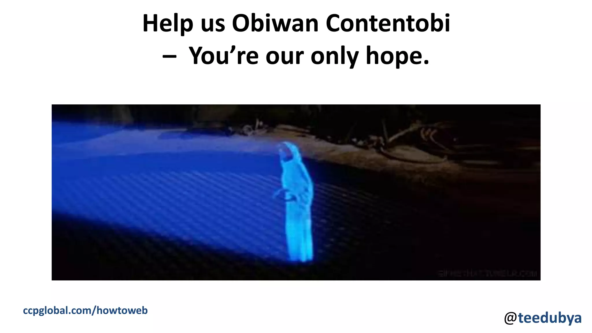 Help us Obiwan Contentobi
– You’re our only hope.
ccpglobal.com/howtoweb
@teedubya
 
