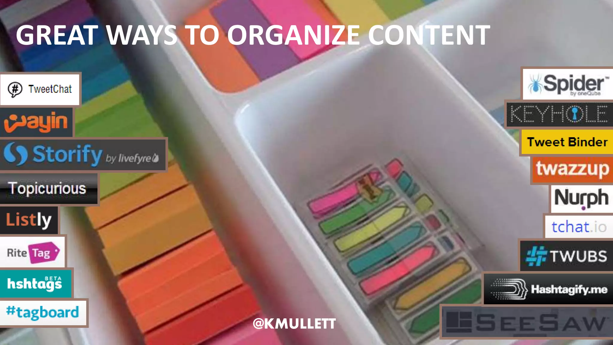 @teedubya
GREAT WAYS TO ORGANIZE CONTENT
@KMULLETT
 