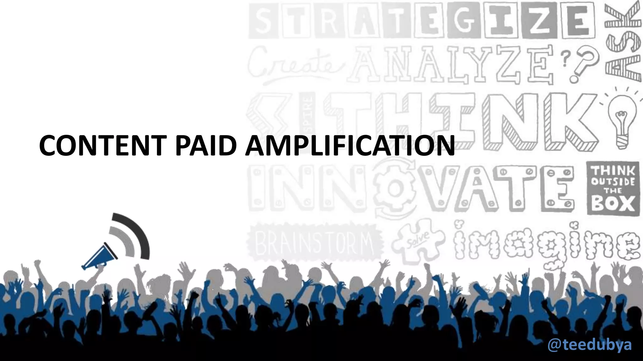 CONTENT PAID AMPLIFICATION
@teedubya
 