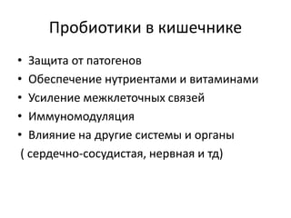 Пробиотики в кишечнике
• Защита от патогенов
• Обеспечение нутриентами и витаминами
• Усиление межклеточных связей
• Иммуномодуляция
• Влияние на другие системы и органы
( сердечно-сосудистая, нервная и тд)
 