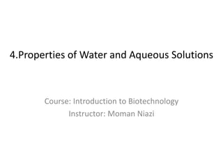 4.Properties of Water and Aqueous Solutions
Course: Introduction to Biotechnology
Instructor: Moman Niazi
 