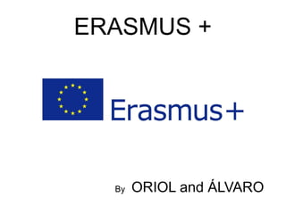 ERASMUS +
By ORIOL and ÁLVARO
 