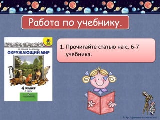 Работа по учебнику.
1. Прочитайте статью на с. 6-7
учебника.
 
