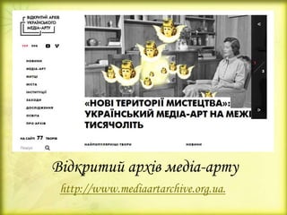 Відкритий архів медіа-арту
http://www.mediaartarchive.org.ua.
 