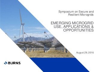Symposium on Secure and
Resilient Microgrids
EMERGING MICROGRID
USE, APPLICATIONS &
OPPORTUNITIES
August 29, 2016
 