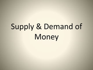 Supply & Demand of
Money
 