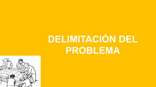 DELIMITACIÓN DEL
PROBLEMA
 