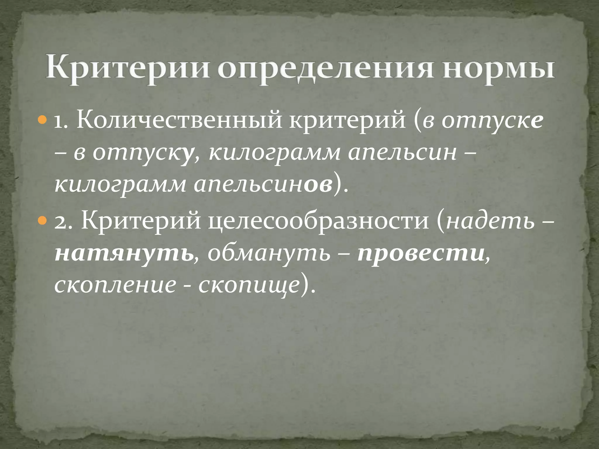  1. Количественный критерий (в отпуске
– в отпуску, килограмм апельсин –
килограмм апельсинов).
 2. Критерий целесообразности (надеть –
натянуть, обмануть – провести,
скопление - скопище).
 