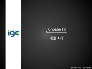 Chpater [1]
게임 소개
Inven Game Conference
 