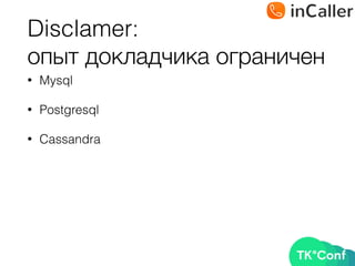 Disclamer: 
опыт докладчика ограничен
• Mysql
• Postgresql
• Cassandra
 